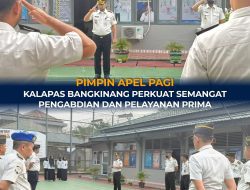 PIMPIN APEL PAGI, KALAPAS BANGKINANG PERKUAT SEMANGAT PENGABDIAN DAN PELAYANAN PRIMA